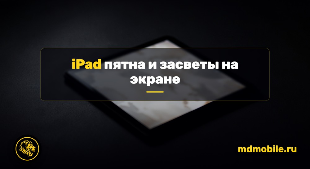 iPad пятна и засветы на экране - ремонт в сервисном центре Md Service